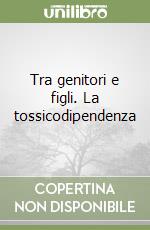 Tra genitori e figli. La tossicodipendenza libro