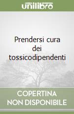 Prendersi cura dei tossicodipendenti libro