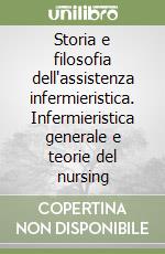 Storia e filosofia dell'assistenza infermieristica. Infermieristica generale e teorie del nursing