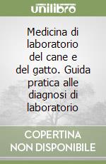 Medicina di laboratorio del cane e del gatto. Guida pratica alle diagnosi di laboratorio libro