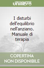 I disturbi dell'equilibrio nell'anziano. Manuale di terapia libro