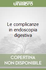 Le complicanze in endoscopia digestiva libro