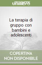 La terapia di gruppo con bambini e adolescenti libro