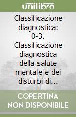 Classificazione diagnostica: 0-3. Classificazione diagnostica della salute mentale e dei disturbi di sviluppo nell'infanzia