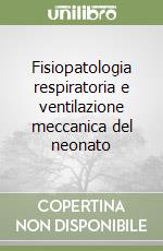 Fisiopatologia respiratoria e ventilazione meccanica del neonato