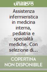 Assistenza infermieristica in medicina interna, pediatria e specialità mediche. Con selezione di casi libro