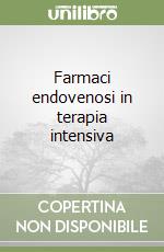 Farmaci endovenosi in terapia intensiva libro