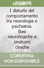 I disturbi del comportamento tra neurologia e psichiatria. Basi neurologiche e sindromi cliniche