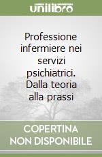 Professione infermiere nei servizi psichiatrici. Dalla teoria alla prassi