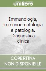 Immunologia, immunoematologia e patologia. Diagnostica clinica