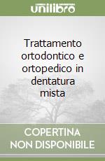 Trattamento ortodontico e ortopedico in dentatura mista libro