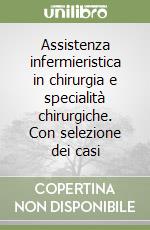 Assistenza infermieristica in chirurgia e specialità chirurgiche. Con selezione dei casi libro