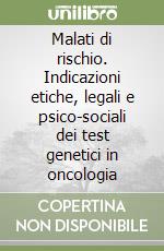 Malati di rischio. Indicazioni etiche, legali e psico-sociali dei test genetici in oncologia libro