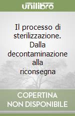 Il processo di sterilizzazione. Dalla decontaminazione alla riconsegna