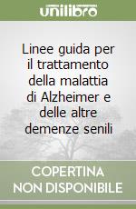 Linee guida per il trattamento della malattia di Alzheimer e delle altre demenze senili libro