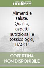 Alimenti e salute. Qualità, aspetti nutrizionali e tossicologici, HACCP libro