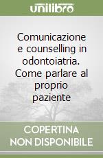 Comunicazione e counselling in odontoiatria. Come parlare al proprio paziente