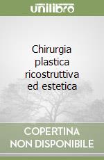 Chirurgia plastica ricostruttiva ed estetica libro