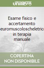 Esame fisico e accertamento neuromuscoloscheletrico in terapia manuale libro