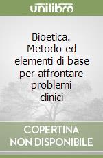 Bioetica. Metodo ed elementi di base per affrontare problemi clinici libro