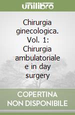 Chirurgia ginecologica. Vol. 1: Chirurgia ambulatoriale e in day surgery