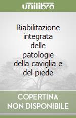 Riabilitazione integrata delle patologie della caviglia e del piede libro