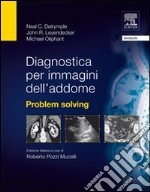 Diagnostica per immagini dell'addome. Problem solving libro