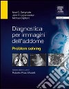 Diagnostica per immagini dell'addome. Problem solving libro