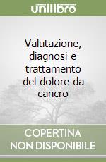 Valutazione, diagnosi e trattamento del dolore da cancro libro