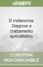 Il melanoma. Diagnosi e trattamento specialistico libro