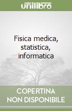 Fisica medica, statistica, informatica libro