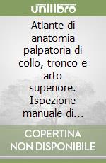 Atlante di anatomia palpatoria di collo, tronco e arto superiore. Ispezione manuale di superficie libro