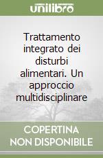 Trattamento integrato dei disturbi alimentari. Un approccio multidisciplinare libro