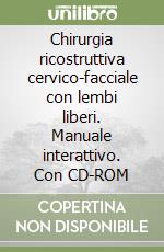 Chirurgia ricostruttiva cervico-facciale con lembi liberi. Manuale interattivo. Con CD-ROM libro