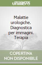 Malattie urologiche. Diagnostica per immagini. Terapia libro