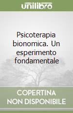 Psicoterapia bionomica. Un esperimento fondamentale libro