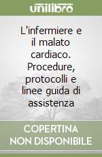 L'infermiere e il malato cardiaco. Procedure, protocolli e linee guida di assistenza libro