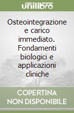 Osteointegrazione e carico immediato. Fondamenti biologici e applicazioni cliniche libro