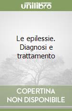 Le epilessie. Diagnosi e trattamento libro