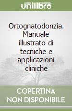 Ortognatodonzia. Manuale illustrato di tecniche e applicazioni cliniche