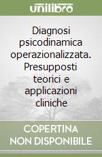 Diagnosi psicodinamica operazionalizzata. Presupposti teorici e applicazioni cliniche libro