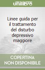 Linee guida per il trattamento del disturbo depressivo maggiore libro