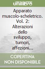 Apparato muscolo-scheletrico. Vol. 2: Alterazioni dello sviluppo, tumori, affezioni reumatiche e artroprotesi libro