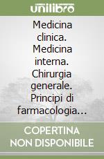 Medicina clinica. Medicina interna. Chirurgia generale. Principi di farmacologia generale e applicata libro