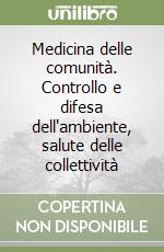 Medicina delle comunità. Controllo e difesa dell'ambiente, salute delle collettività libro