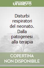 Disturbi respiratori del neonato. Dalla patogenesi alla terapia