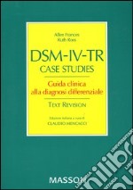 DSM-IV-TR case studies. Guida clinca alla diagnosi differenziale