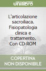 L'articolazione sacroiliaca. Fisiopatologia clinica e trattamento. Con CD-ROM