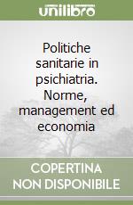 Politiche sanitarie in psichiatria. Norme, management ed economia