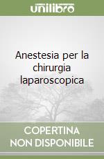 Anestesia per la chirurgia laparoscopica libro